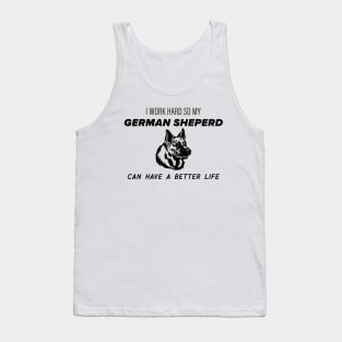 I work hard so my german sheperd can have a better life Tank Top